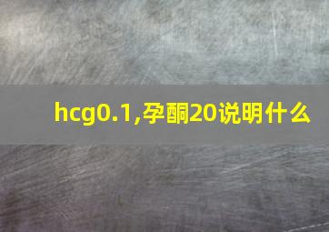 hcg0.1,孕酮20说明什么