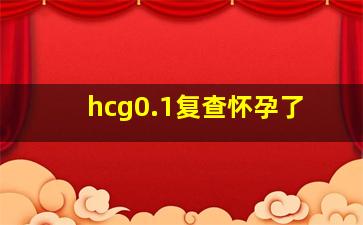 hcg0.1复查怀孕了