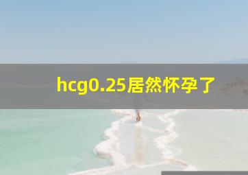 hcg0.25居然怀孕了