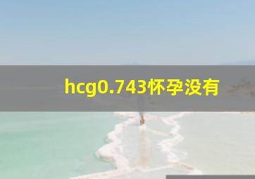 hcg0.743怀孕没有