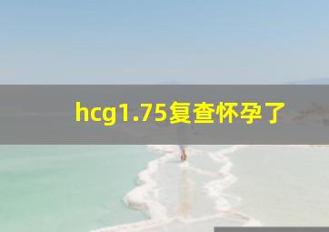 hcg1.75复查怀孕了