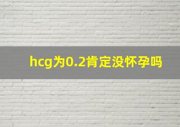 hcg为0.2肯定没怀孕吗