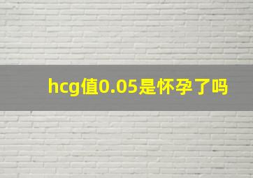 hcg值0.05是怀孕了吗