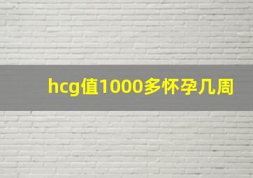 hcg值1000多怀孕几周