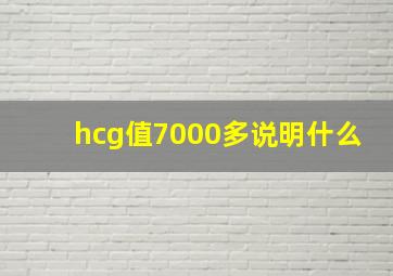 hcg值7000多说明什么