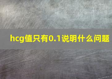 hcg值只有0.1说明什么问题