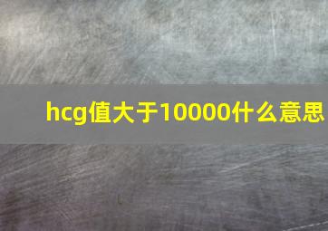 hcg值大于10000什么意思