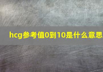 hcg参考值0到10是什么意思