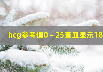 hcg参考值0～25查血显示18.7