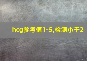 hcg参考值1-5,检测小于2