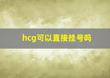 hcg可以直接挂号吗