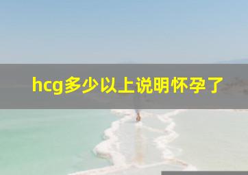 hcg多少以上说明怀孕了