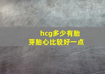 hcg多少有胎芽胎心比较好一点