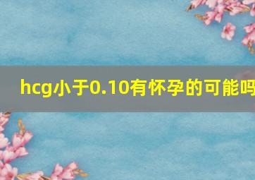 hcg小于0.10有怀孕的可能吗