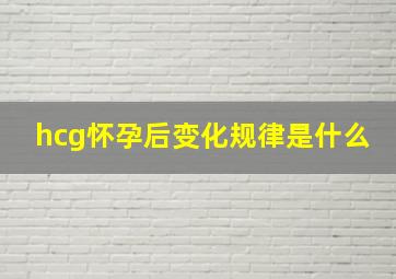 hcg怀孕后变化规律是什么