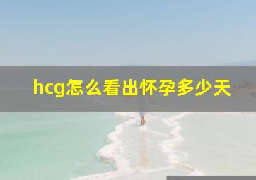 hcg怎么看出怀孕多少天