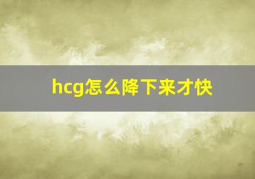 hcg怎么降下来才快