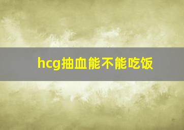 hcg抽血能不能吃饭