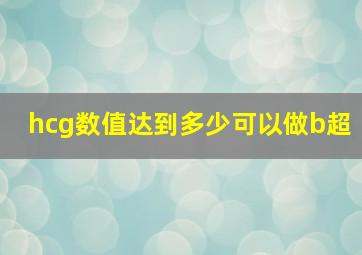 hcg数值达到多少可以做b超