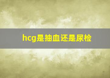 hcg是抽血还是尿检