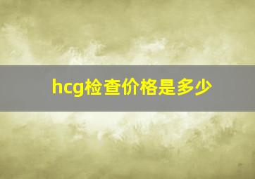 hcg检查价格是多少