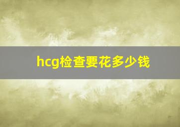 hcg检查要花多少钱