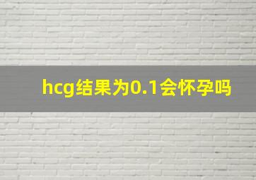 hcg结果为0.1会怀孕吗