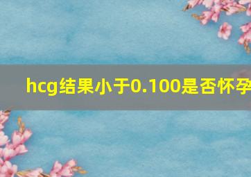 hcg结果小于0.100是否怀孕