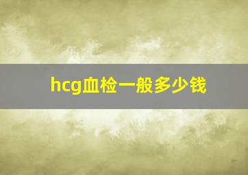 hcg血检一般多少钱