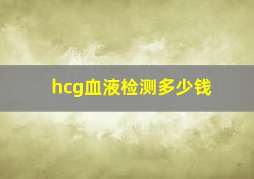 hcg血液检测多少钱