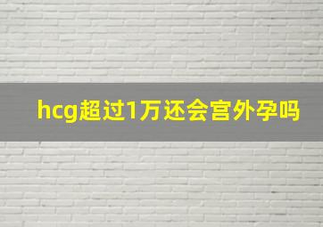 hcg超过1万还会宫外孕吗