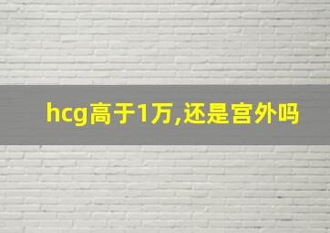 hcg高于1万,还是宫外吗