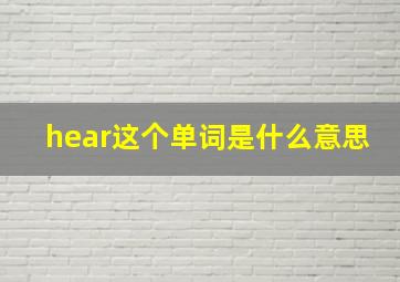 hear这个单词是什么意思