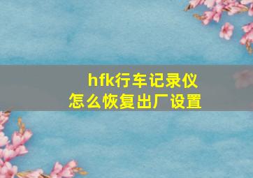 hfk行车记录仪怎么恢复出厂设置