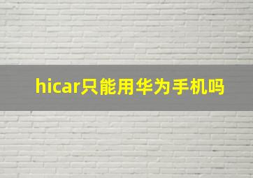 hicar只能用华为手机吗