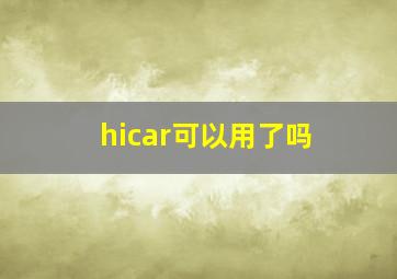 hicar可以用了吗