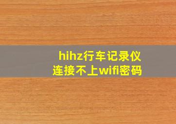 hihz行车记录仪连接不上wifi密码