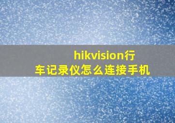 hikvision行车记录仪怎么连接手机