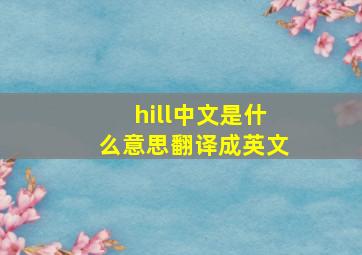 hill中文是什么意思翻译成英文