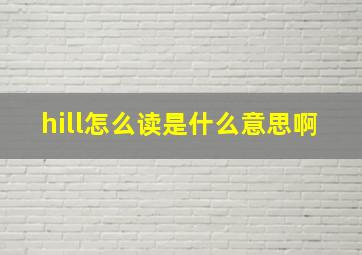 hill怎么读是什么意思啊