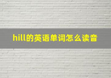 hill的英语单词怎么读音