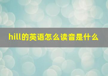 hill的英语怎么读音是什么