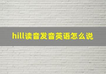 hill读音发音英语怎么说