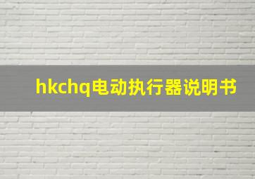 hkchq电动执行器说明书