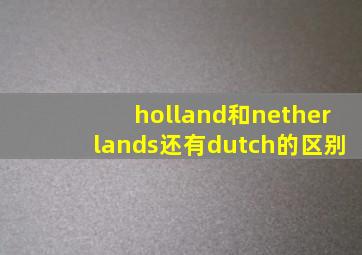 holland和netherlands还有dutch的区别