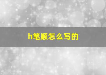 h笔顺怎么写的