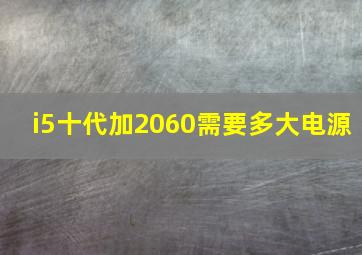 i5十代加2060需要多大电源