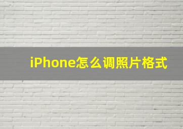 iPhone怎么调照片格式