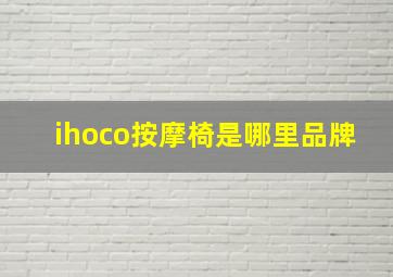 ihoco按摩椅是哪里品牌