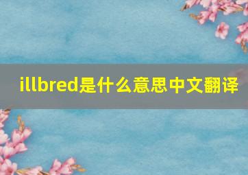 illbred是什么意思中文翻译